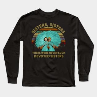 There Were Never Such Devoted Sisters Long Sleeve T-Shirt